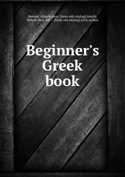 Обложка книги Beginner.s Greek book, Allen Rogers Benner