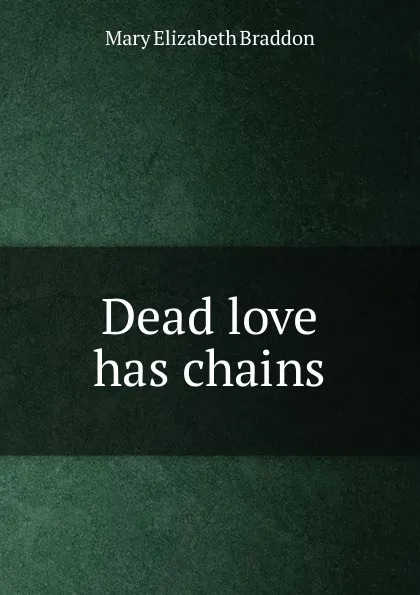 Обложка книги Dead love has chains, M. E. Braddon