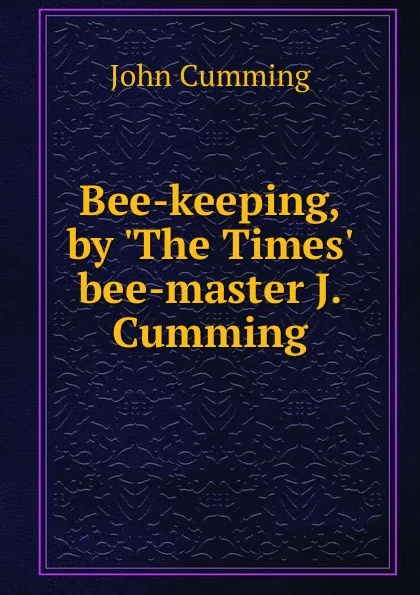 Обложка книги Bee-keeping, by .The Times. bee-master J. Cumming., John Cumming