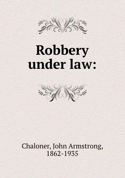 Обложка книги Robbery under law:, John Armstrong Chaloner