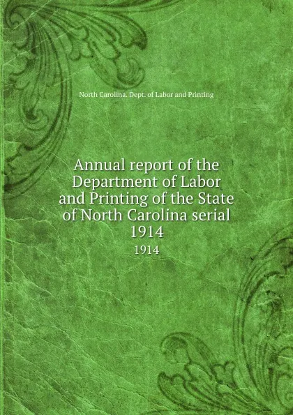 Обложка книги Annual report of the Department of Labor and Printing of the State of North Carolina serial. 1914, North Carolina. Dept. of Labor and Printing