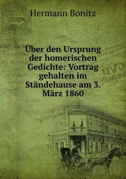 Обложка книги Uber den Ursprung der homerischen Gedichte: Vortrag gehalten im Standehause am 3. Marz 1860, Hermann Bonitz
