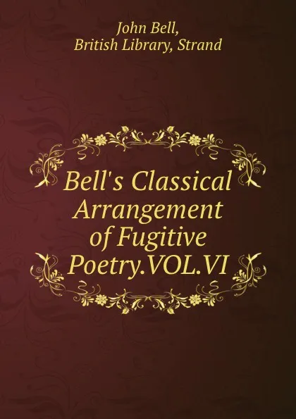 Обложка книги Bell.s Classical Arrangement of Fugitive Poetry.VOL.VI., John Bell