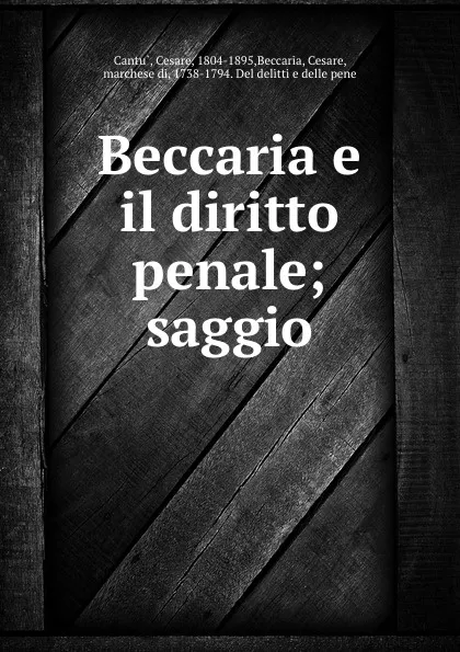 Обложка книги Beccaria e il diritto penale; saggio, Cesare Cantù