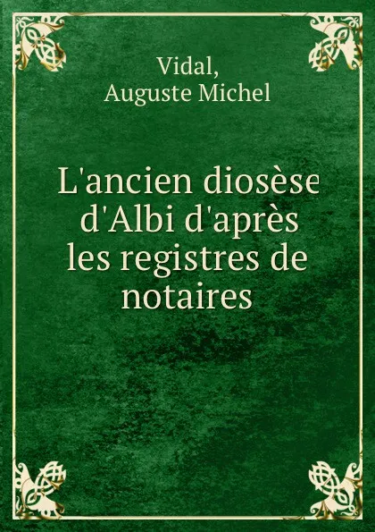 Обложка книги L.ancien diosese d.Albi d.apres les registres de notaires, Auguste Michel Vidal