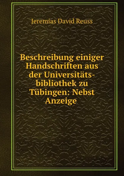 Обложка книги Beschreibung einiger Handschriften aus der Universitats-bibliothek zu Tubingen: Nebst Anzeige ., Jeremias David Reuss