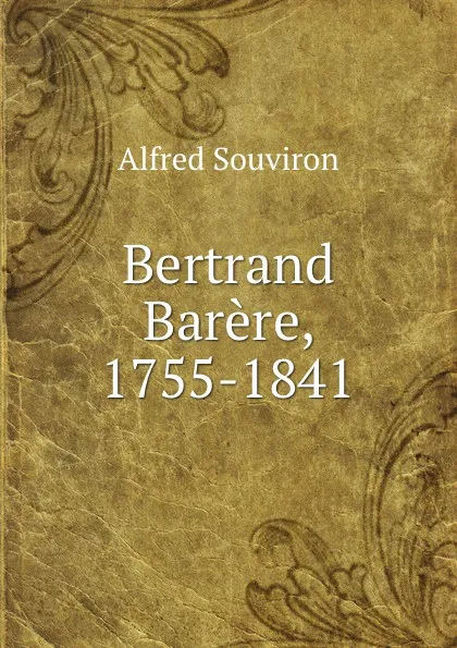 Обложка книги Bertrand Barere, 1755-1841, Alfred Souviron