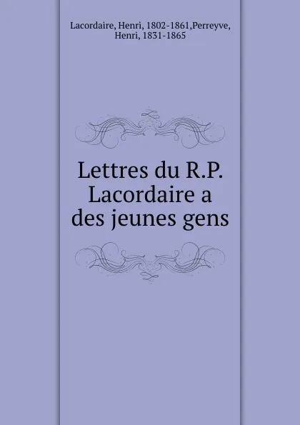 Обложка книги Lettres du R.P. Lacordaire a des jeunes gens, Henri Lacordaire