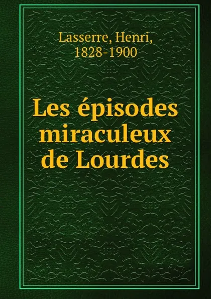 Обложка книги Les episodes miraculeux de Lourdes, Henri Lasserre