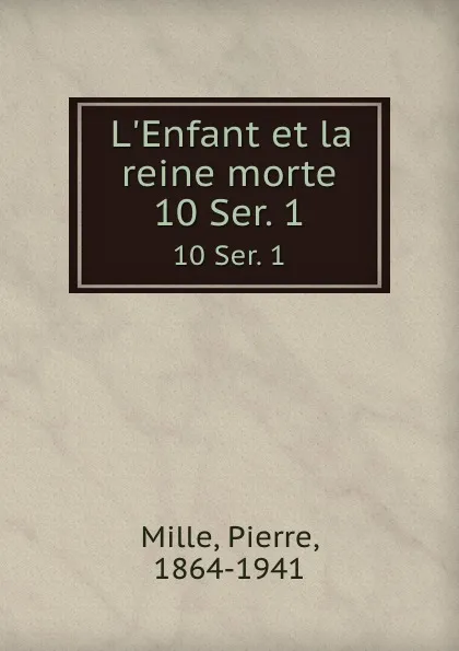 Обложка книги L.Enfant et la reine morte. 10 Ser. 1, Pierre Mille