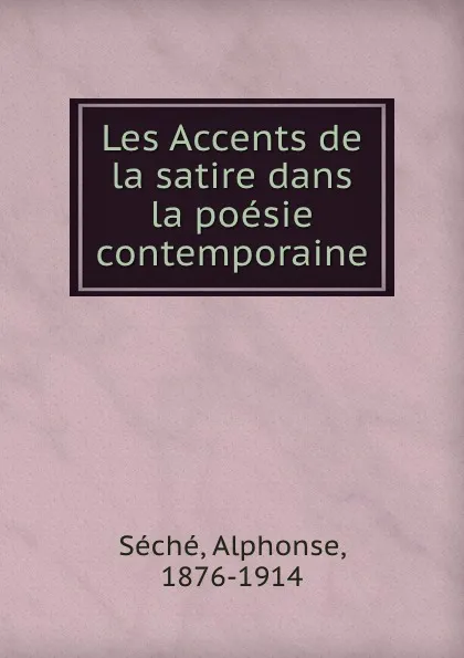Обложка книги Les Accents de la satire dans la poesie contemporaine, Alphonse Séché