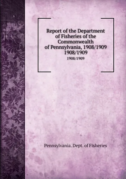 Обложка книги Report of the Department of Fisheries of the Commonwealth of Pennsylvania, 1908/1909. 1908/1909, Pennsylvania. Dept. of Fisheries