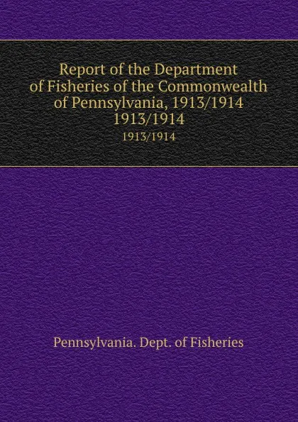 Обложка книги Report of the Department of Fisheries of the Commonwealth of Pennsylvania, 1913/1914. 1913/1914, Pennsylvania. Dept. of Fisheries