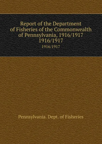 Обложка книги Report of the Department of Fisheries of the Commonwealth of Pennsylvania, 1916/1917. 1916/1917, Pennsylvania. Dept. of Fisheries