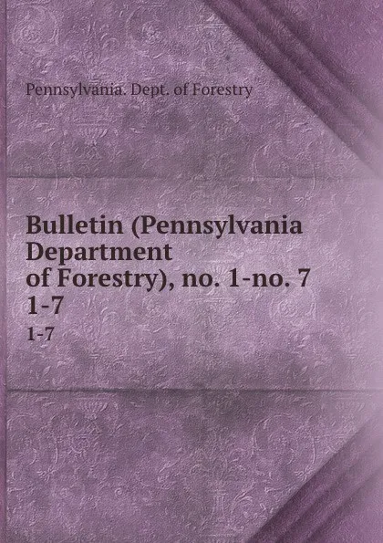 Обложка книги Bulletin (Pennsylvania Department of Forestry), no. 1-no. 7. 1-7, Pennsylvania. Dept. of Forestry