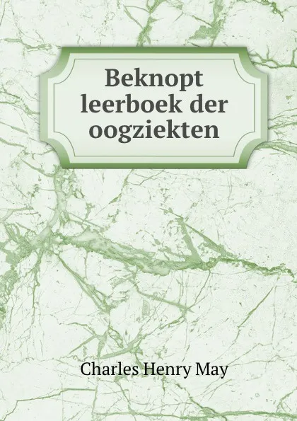 Обложка книги Beknopt leerboek der oogziekten, Charles Henry May