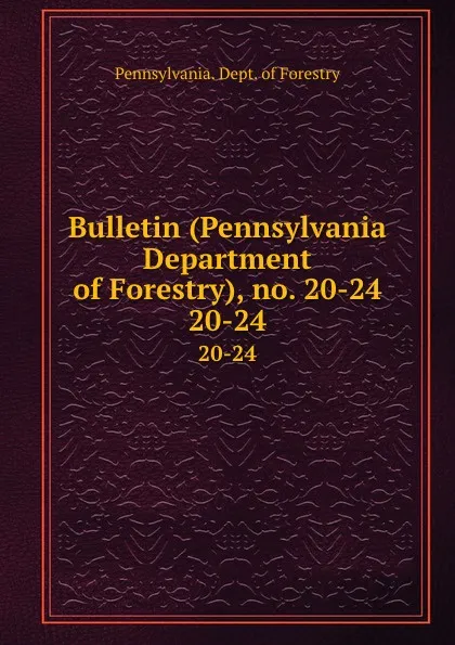 Обложка книги Bulletin (Pennsylvania Department of Forestry), no. 20-24. 20-24, Pennsylvania. Dept. of Forestry