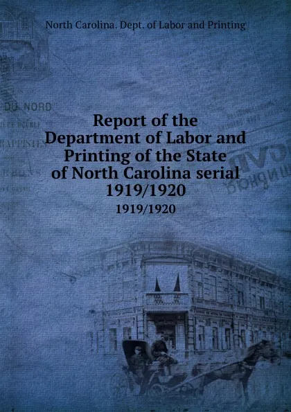 Обложка книги Report of the Department of Labor and Printing of the State of North Carolina serial. 1919/1920, North Carolina. Dept. of Labor and Printing