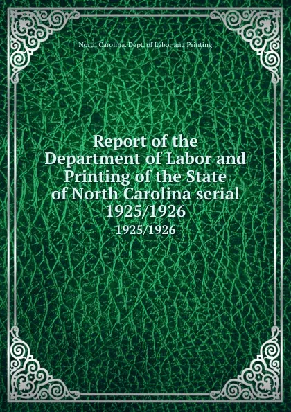 Обложка книги Report of the Department of Labor and Printing of the State of North Carolina serial. 1925/1926, North Carolina. Dept. of Labor and Printing