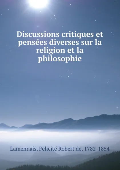 Обложка книги Discussions critiques et pensees diverses sur la religion et la philosophie, Félicité Robert de Lamennais