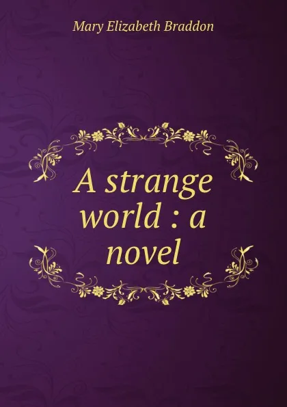 Обложка книги A strange world : a novel, M. E. Braddon