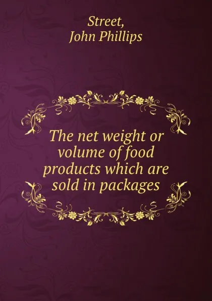 Обложка книги The net weight or volume of food products which are sold in packages, John Phillips Street