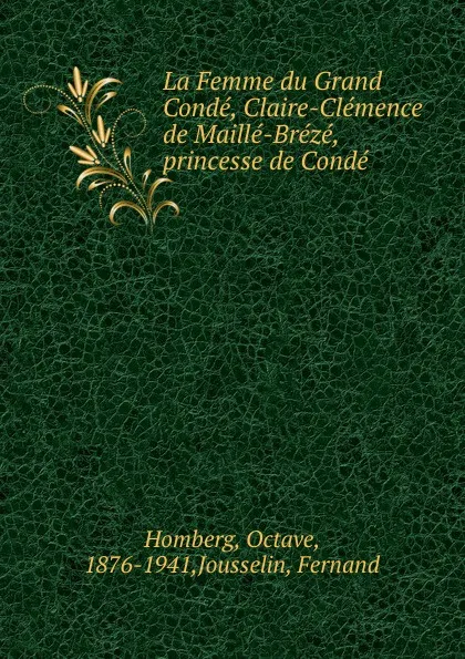 Обложка книги La Femme du Grand Conde, Claire-Clemence de Maille-Breze, princesse de Conde, Octave Homberg