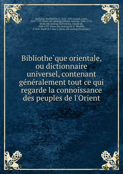 Обложка книги Bibliotheque orientale, ou dictionnaire universel, contenant generalement tout ce qui regarde la connoissance des peuples de l.Orient, Barthélemy d' Herbelot