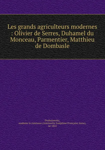 Обложка книги Les grands agriculteurs modernes : Olivier de Serres, Duhamel du Monceau, Parmentier, Matthieu de Dombasle, Antoinette Joséphine Française Anne Drohojowska