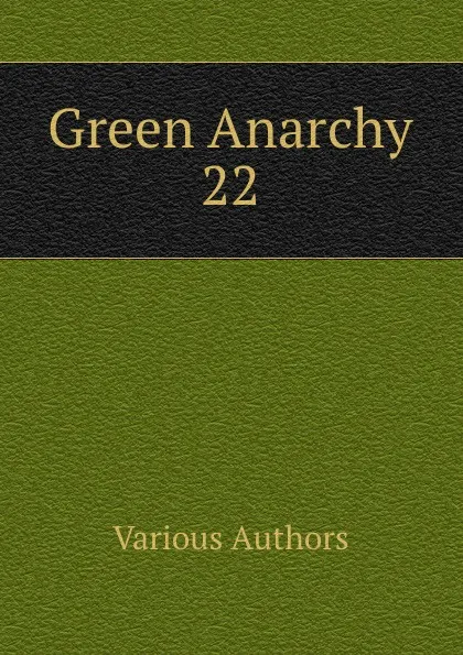 Обложка книги Green Anarchy 22, Various Authors