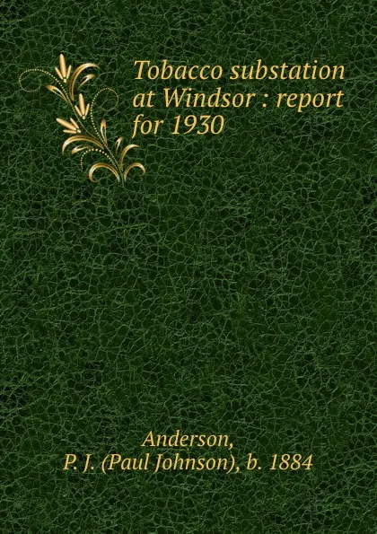 Обложка книги Tobacco substation at Windsor : report for 1930, Paul Johnson Anderson