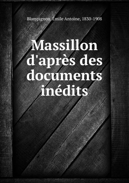 Обложка книги Massillon d.apres des documents inedits, Émile Antoine Blampignon