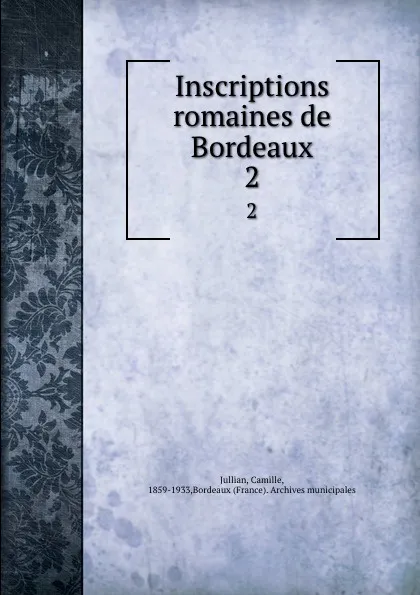 Обложка книги Inscriptions romaines de Bordeaux. 2, Camille Jullian