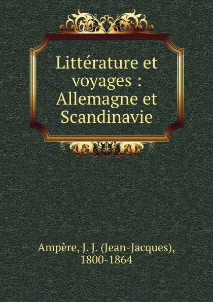 Обложка книги Litterature et voyages : Allemagne et Scandinavie, Jean-Jacques Ampère