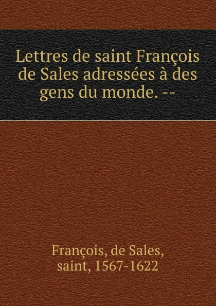 Обложка книги Lettres de saint Francois de Sales adressees a des gens du monde. --, de Sales François