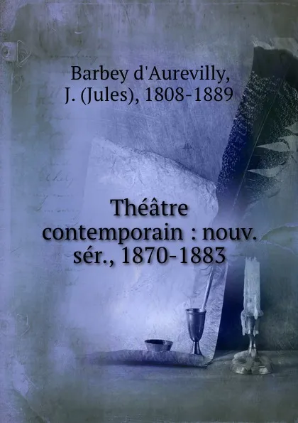 Обложка книги Theatre contemporain : nouv. ser., 1870-1883, Jules Barbey d'Aurevilly