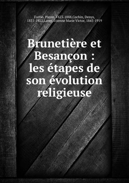 Обложка книги Brunetiere et Besancon : les etapes de son evolution religieuse, Pierre Fortin