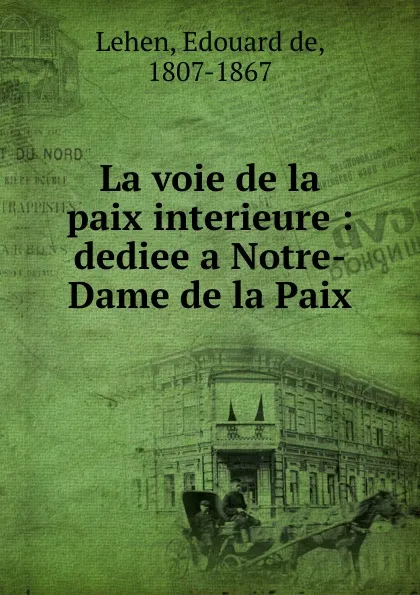 Обложка книги La voie de la paix interieure : dediee a Notre-Dame de la Paix, Edouard de Lehen