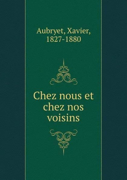 Обложка книги Chez nous et chez nos voisins, Xavier Aubryet