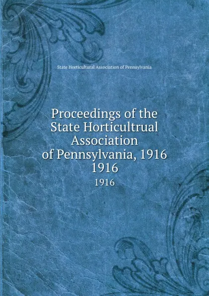 Обложка книги Proceedings of the State Horticultrual Association of Pennsylvania, 1916. 1916, 