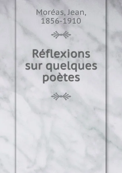 Обложка книги Reflexions sur quelques poetes, Jean Moréas