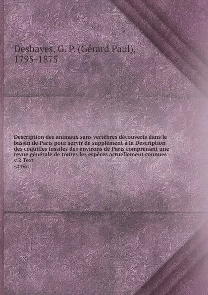 Обложка книги Description des animaux sans vertebres decouverts dans le bassin de Paris pour servir de supplement a la Description des coquilles fossiles des environs de Paris comprenant une revue generale de toutes les especes actuellement connues. v.2 Text, Gérard Paul Deshayes