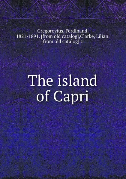 Обложка книги The island of Capri, Ferdinand Gregorovius