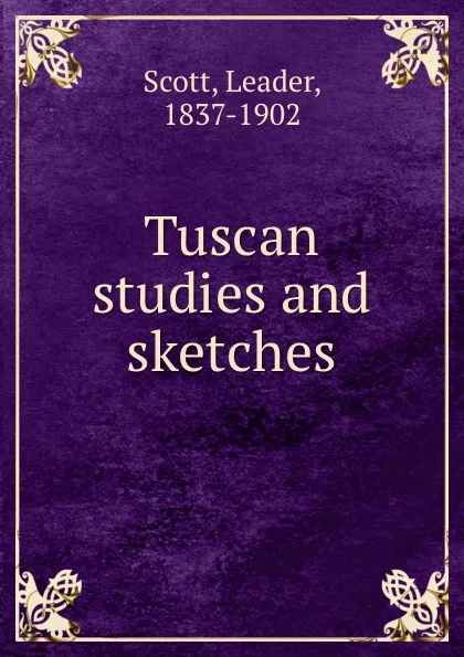 Обложка книги Tuscan studies and sketches, Leader Scott