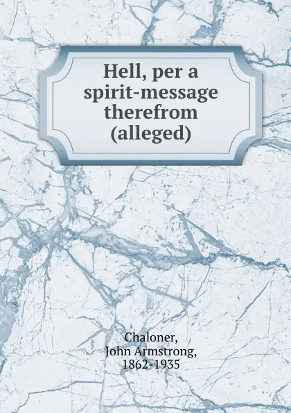 Обложка книги Hell, per a spirit-message therefrom (alleged), John Armstrong Chaloner