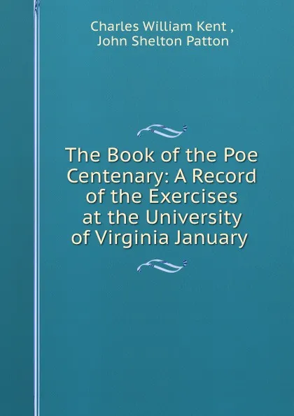 Обложка книги The Book of the Poe Centenary: A Record of the Exercises at the University of Virginia January ., Charles William Kent