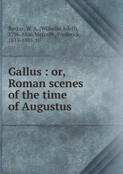 Обложка книги Gallus : or, Roman scenes of the time of Augustus, Wilhelm Adolf Becker