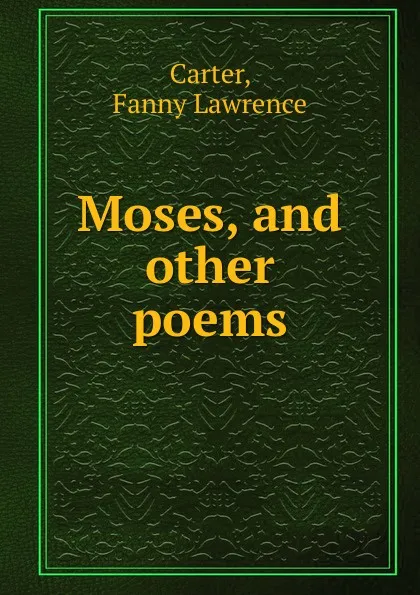 Обложка книги Moses, and other poems, Fanny Lawrence Carter