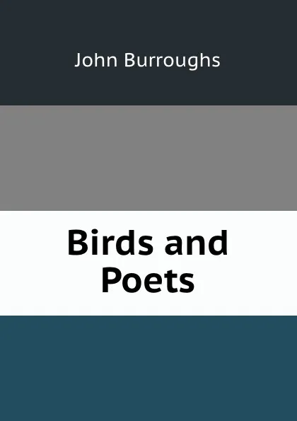 Обложка книги Birds and Poets, John Burroughs