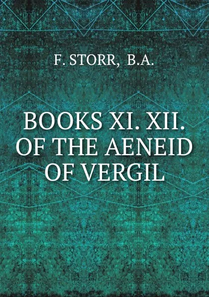 Обложка книги BOOKS XI. XII. OF THE AENEID OF VERGIL, F. Storr